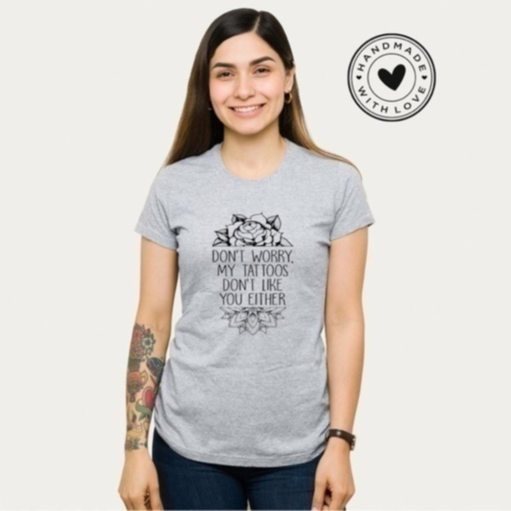 Don’t Worry My Tattoos Don’t Like You Either Graphic T Shirt